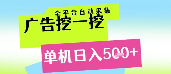 广告挖一挖全自动采集，单机日入5张+，小白轻松矩阵【揭秘】