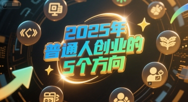 付费文章：2025年普通人创业的5个方向