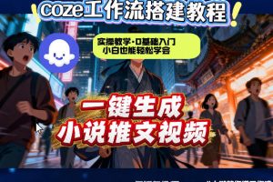 coze扣子智能体工作流一键生成小说推文视频，实操教学，通俗易懂